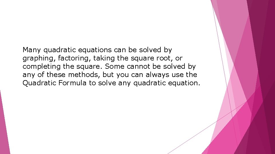 Many quadratic equations can be solved by graphing, factoring, taking the square root, or