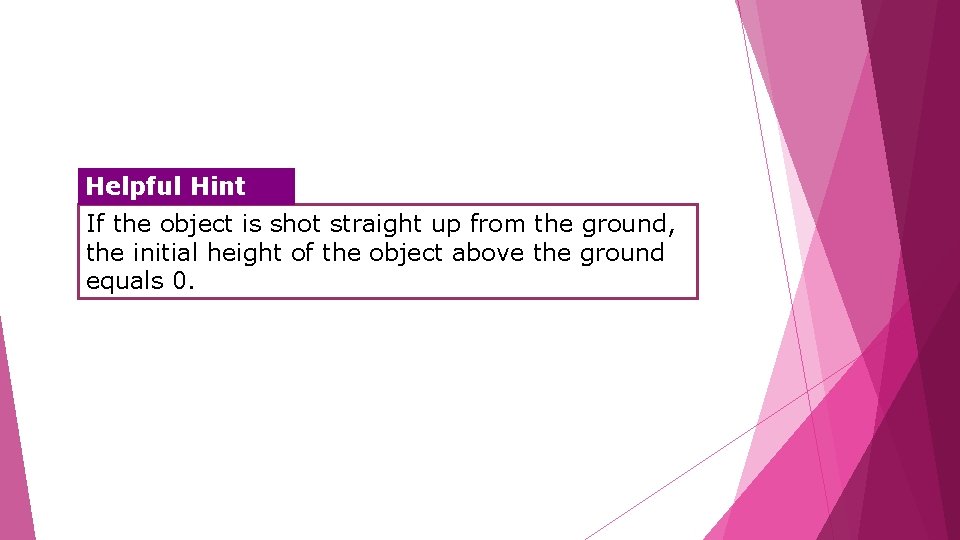 Helpful Hint If the object is shot straight up from the ground, the initial