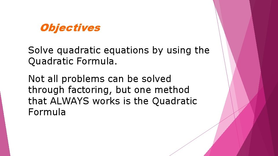 Objectives Solve quadratic equations by using the Quadratic Formula. Not all problems can be