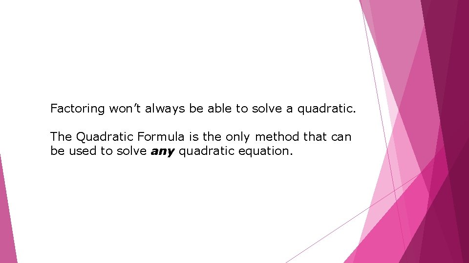 Factoring won’t always be able to solve a quadratic. The Quadratic Formula is the