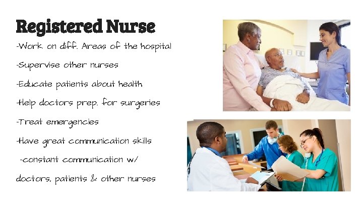 Registered Nurse -Work on diff. Areas of the hospital -Supervise other nurses -Educate patients