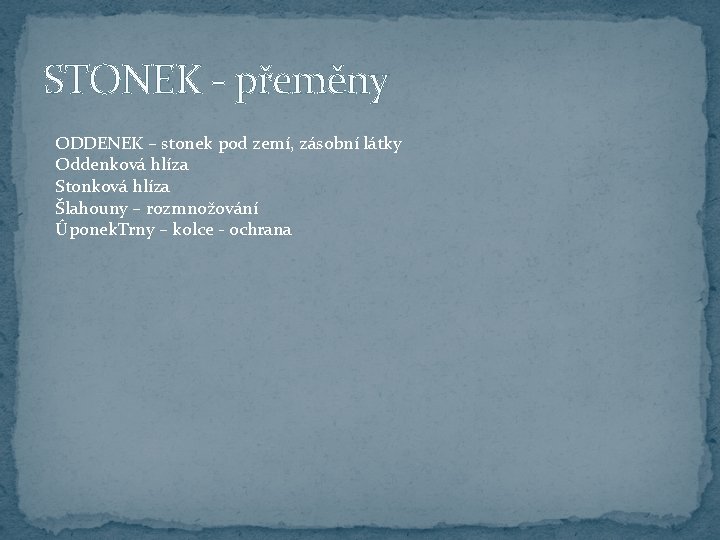 STONEK - přeměny ODDENEK – stonek pod zemí, zásobní látky Oddenková hlíza Stonková hlíza