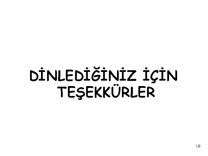 DİNLEDİĞİNİZ İÇİN TEŞEKKÜRLER 16 