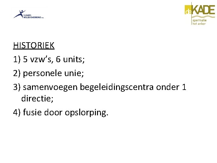 HISTORIEK 1) 5 vzw’s, 6 units; 2) personele unie; 3) samenvoegen begeleidingscentra onder 1