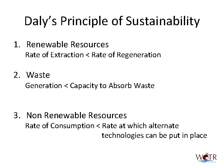 Daly’s Principle of Sustainability 1. Renewable Resources Rate of Extraction < Rate of Regeneration