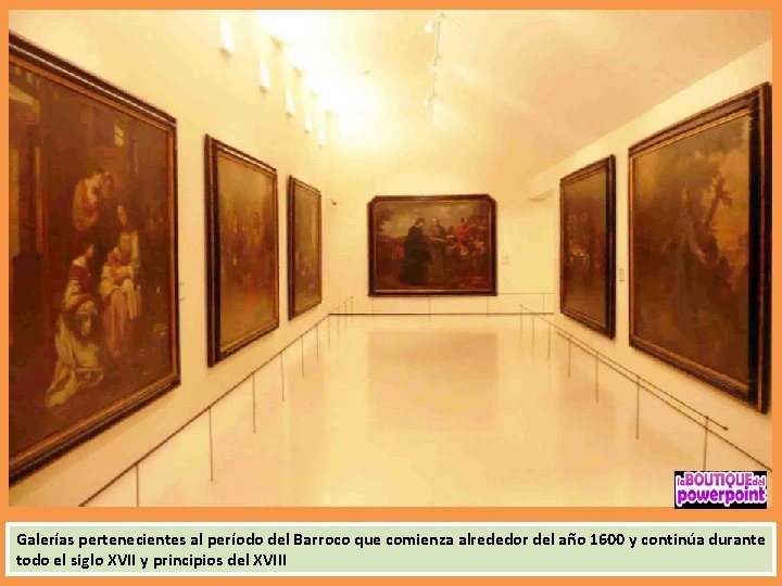 Galerías pertenecientes al período del Barroco que comienza alrededor del año 1600 y continúa