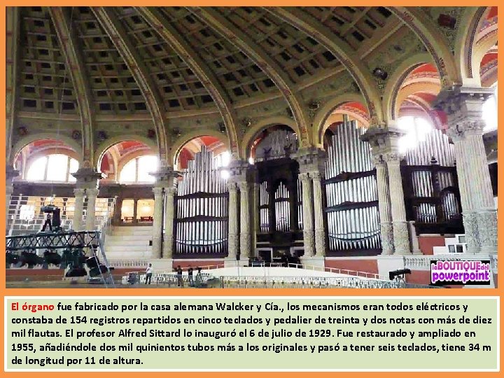 El órgano fue fabricado por la casa alemana Walcker y Cía. , los mecanismos