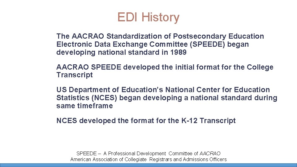 EDI History The AACRAO Standardization of Postsecondary Education Electronic Data Exchange Committee (SPEEDE) began EDI History The AACRAO Standardization of Postsecondary Education Electronic Data Exchange Committee (SPEEDE) began