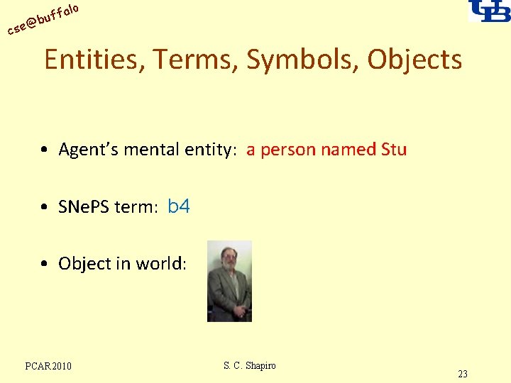 alo uff b @ cse Entities, Terms, Symbols, Objects • Agent’s mental entity: a