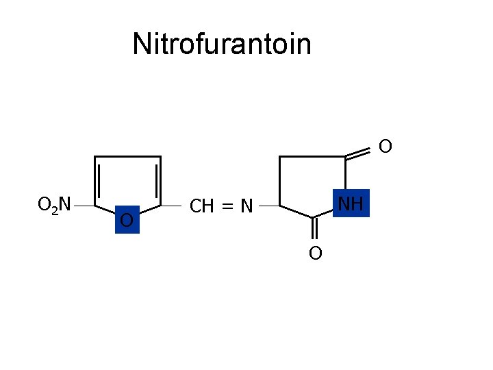 Nitrofurantoin O O 2 N O NH CH = N O 