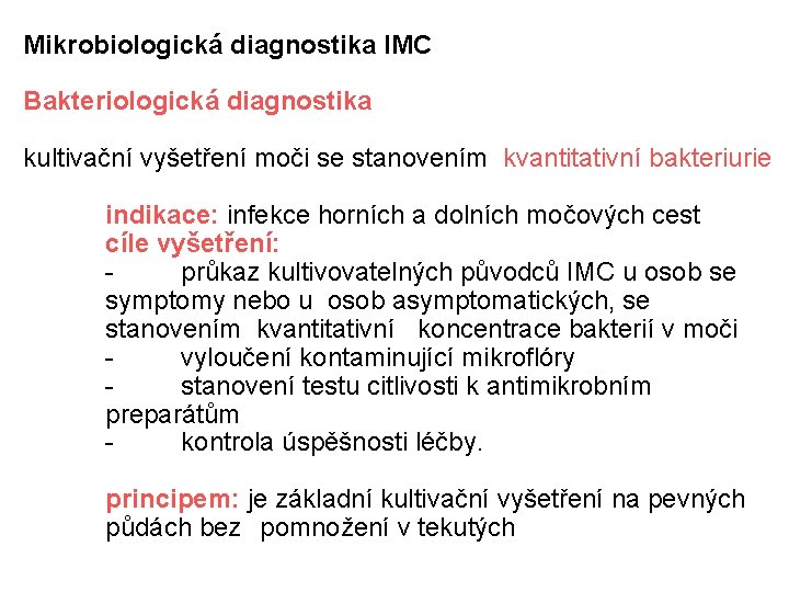 Mikrobiologická diagnostika IMC Bakteriologická diagnostika kultivační vyšetření moči se stanovením kvantitativní bakteriurie indikace: infekce