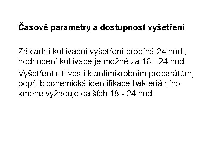 Časové parametry a dostupnost vyšetření. Základní kultivační vyšetření probíhá 24 hod. , hodnocení kultivace