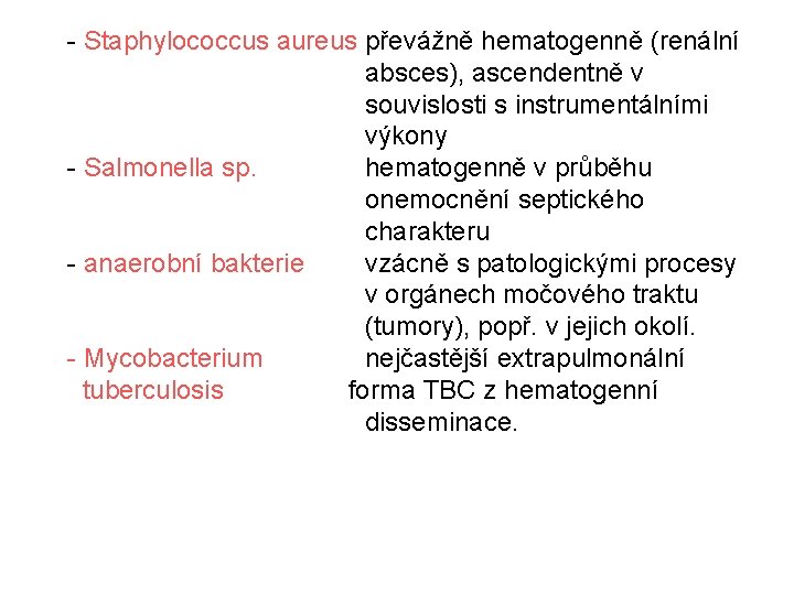 - Staphylococcus aureus převážně hematogenně (renální absces), ascendentně v souvislosti s instrumentálními výkony -