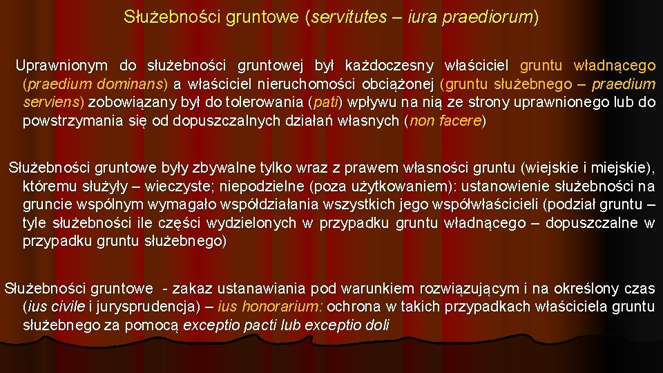 Służebności gruntowe (servitutes – iura praediorum) Uprawnionym do służebności gruntowej był każdoczesny właściciel gruntu