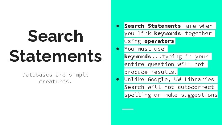 Search Statements Databases are simple creatures. ● Search Statements are when you link keywords