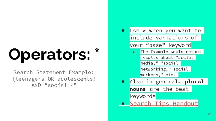 Operators: * Search Statement Example: (teenagers OR adolescents) AND “social *” ● Use *