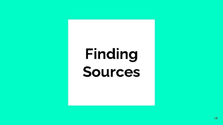 Finding Sources 18 