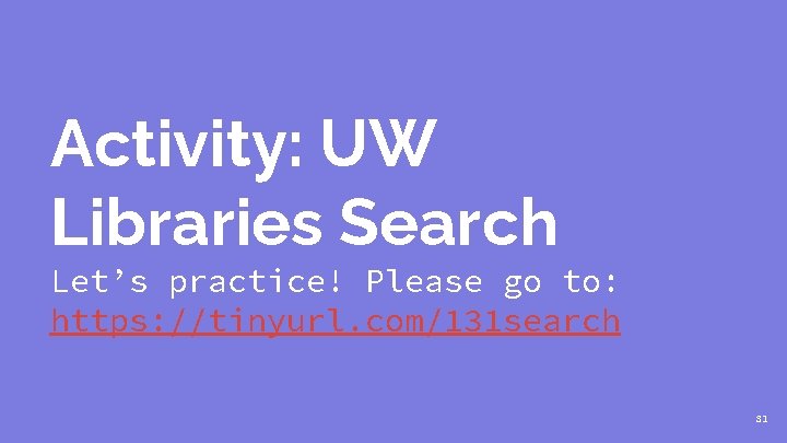 Activity: UW Libraries Search Let’s practice! Please go to: https: //tinyurl. com/131 search 31