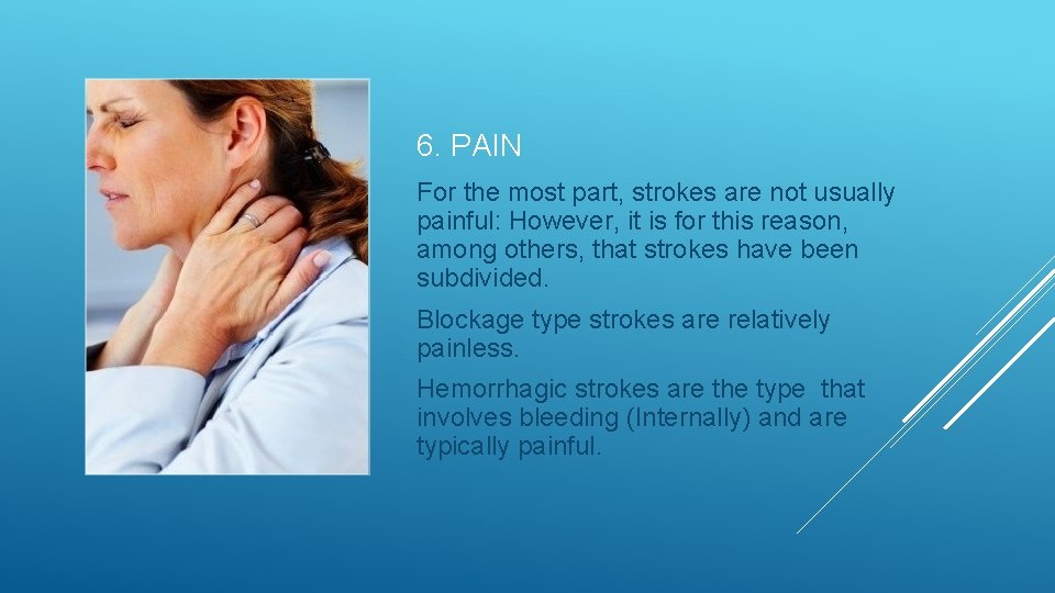 6. PAIN For the most part, strokes are not usually painful: However, it is