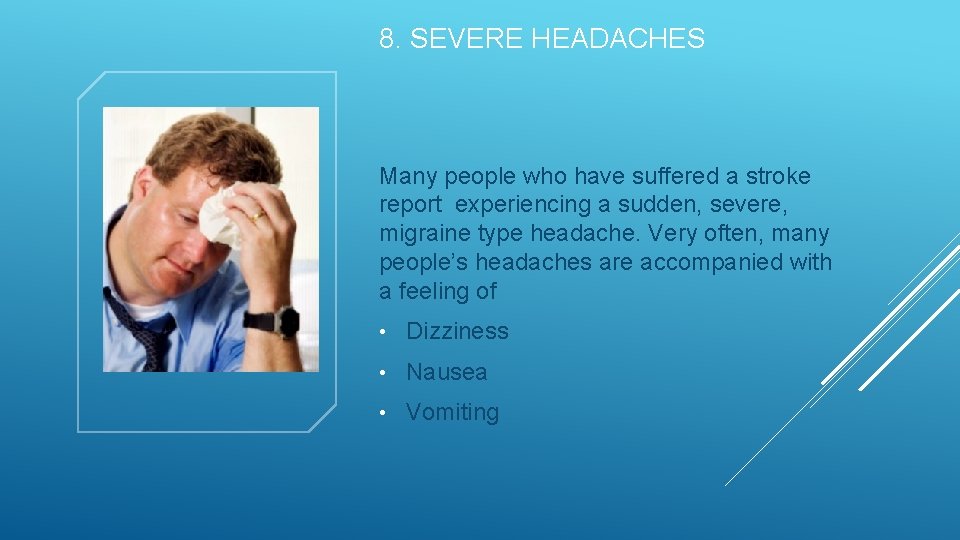 8. SEVERE HEADACHES Many people who have suffered a stroke report experiencing a sudden,