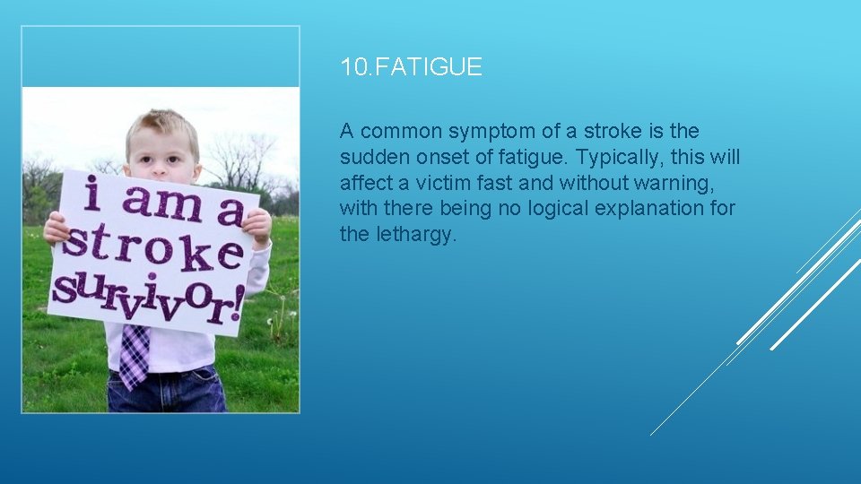 10. FATIGUE A common symptom of a stroke is the sudden onset of fatigue.
