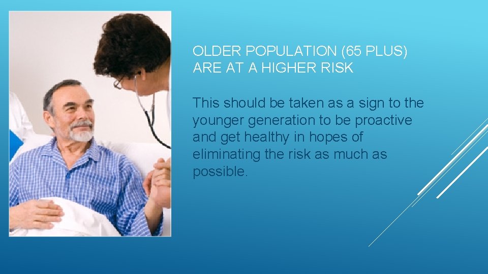 OLDER POPULATION (65 PLUS) ARE AT A HIGHER RISK This should be taken as