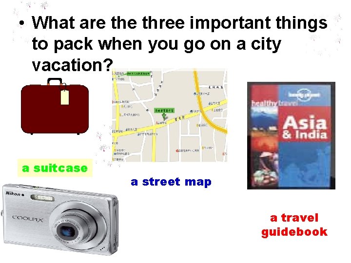  • What are three important things to pack when you go on a