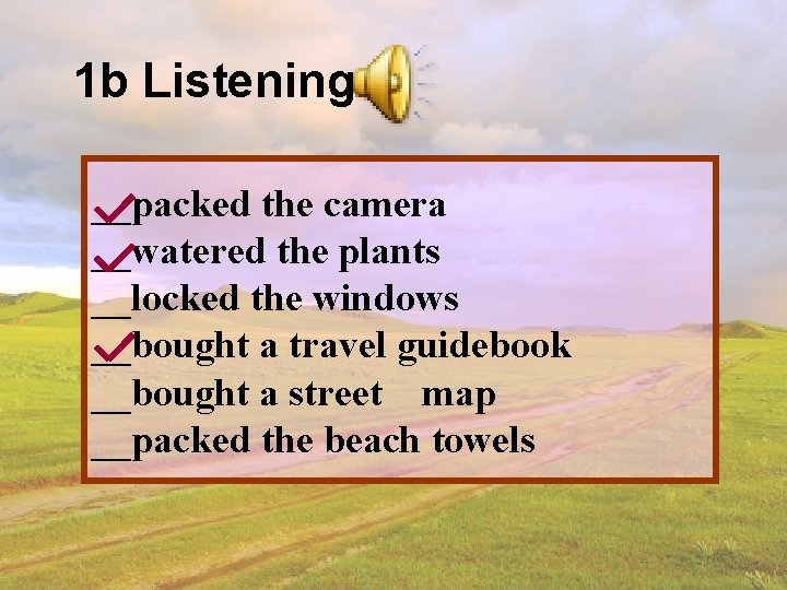 1 b Listening __packed the camera __watered the plants __locked the windows __bought a