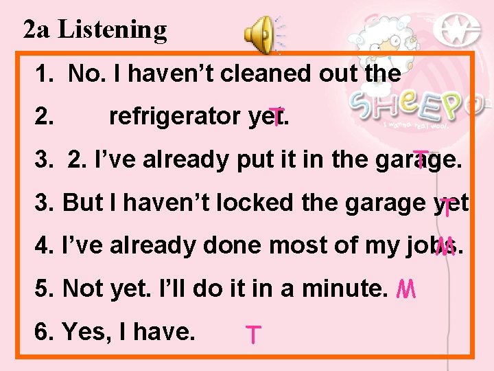 2 a Listening 1. No. I haven’t cleaned out the 2. refrigerator yet. T