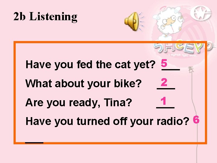 2 b Listening Have you fed the cat yet? 5 ___ What about your