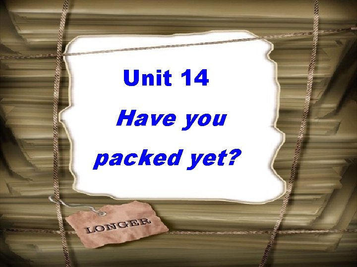 Unit 14 Have you packed yet? 