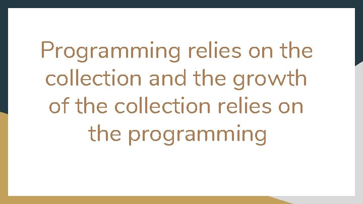 Programming relies on the collection and the growth of the collection relies on the