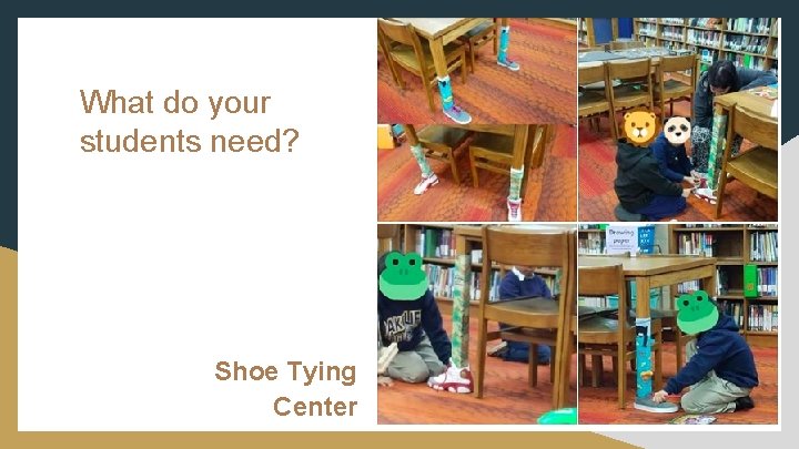What do your students need? Shoe Tying Center 