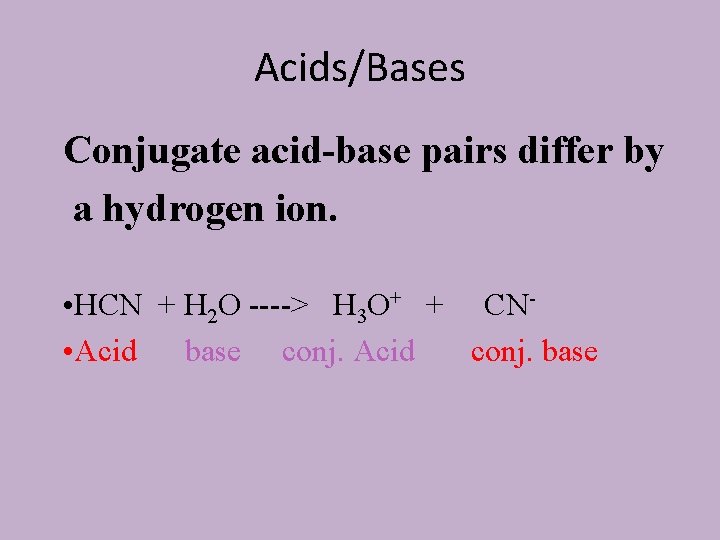 Acids/Bases Conjugate acid-base pairs differ by a hydrogen ion. • HCN + H 2