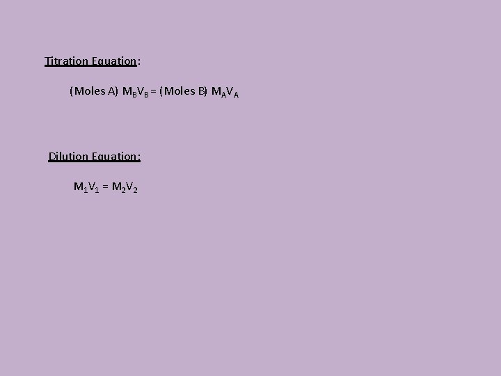 Titration Equation: (Moles A) MBVB = (Moles B) MAVA Dilution Equation: M 1 V