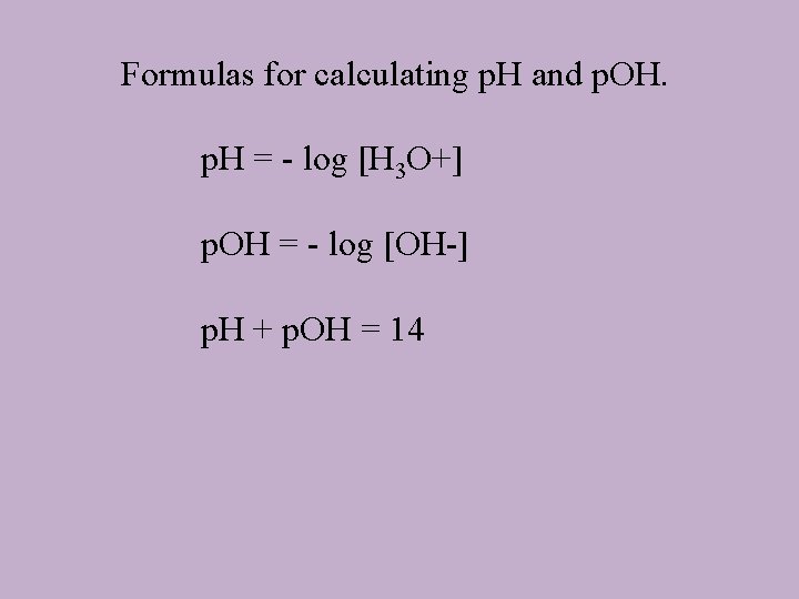 Formulas for calculating p. H and p. OH. p. H = - log [H