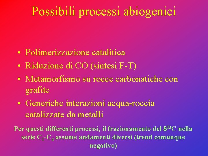 Possibili processi abiogenici • Polimerizzazione catalitica • Riduzione di CO (sintesi F-T) • Metamorfismo