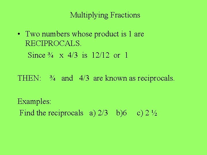 Multiplying Fractions • Two numbers whose product is 1 are RECIPROCALS. Since ¾ x