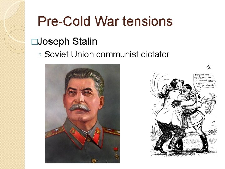 Pre-Cold War tensions �Joseph Stalin ◦ Soviet Union communist dictator 