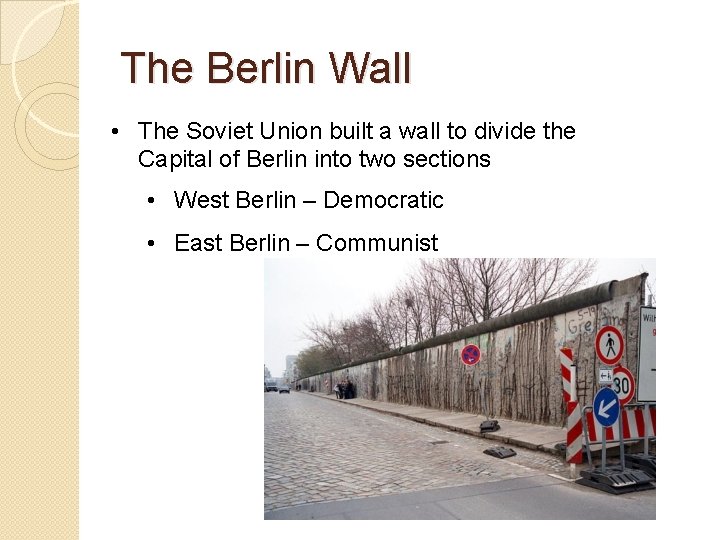 The Berlin Wall • The Soviet Union built a wall to divide the Capital