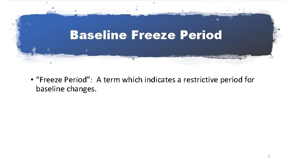 Baseline Freeze Period • “Freeze Period”: A term which indicates a restrictive period for