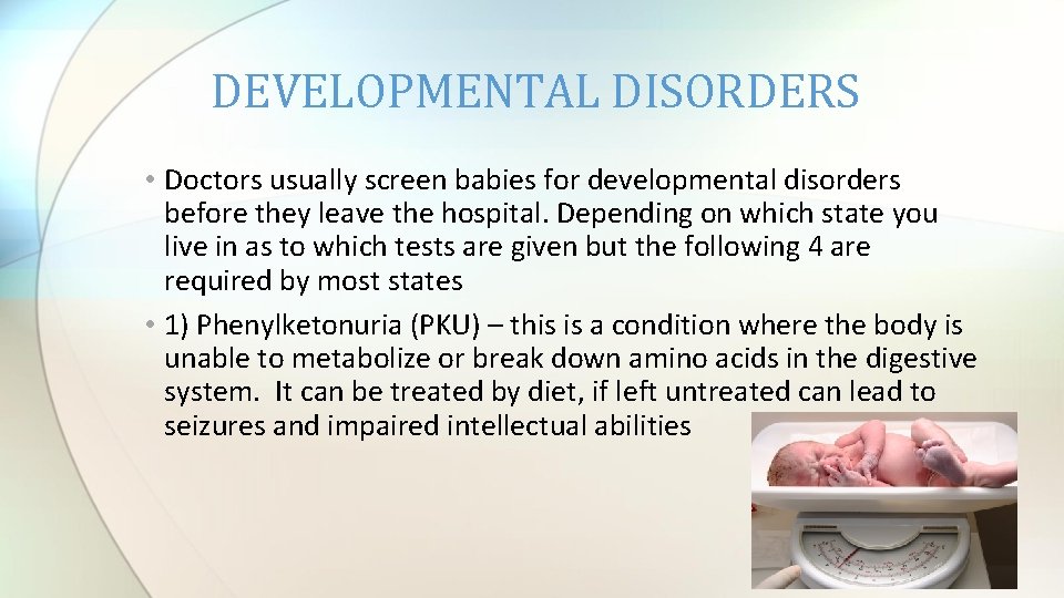 DEVELOPMENTAL DISORDERS • Doctors usually screen babies for developmental disorders before they leave the