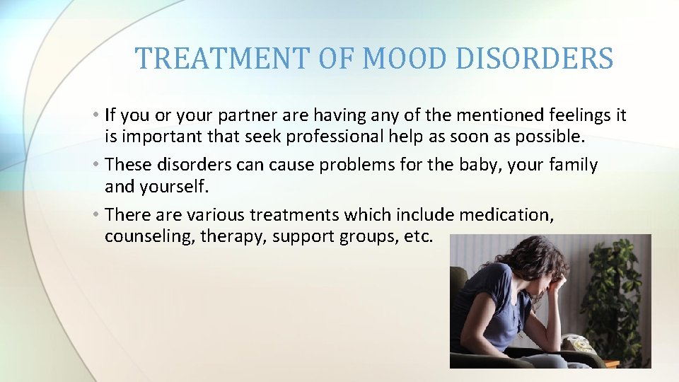 TREATMENT OF MOOD DISORDERS • If you or your partner are having any of