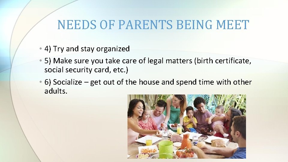 NEEDS OF PARENTS BEING MEET • 4) Try and stay organized • 5) Make