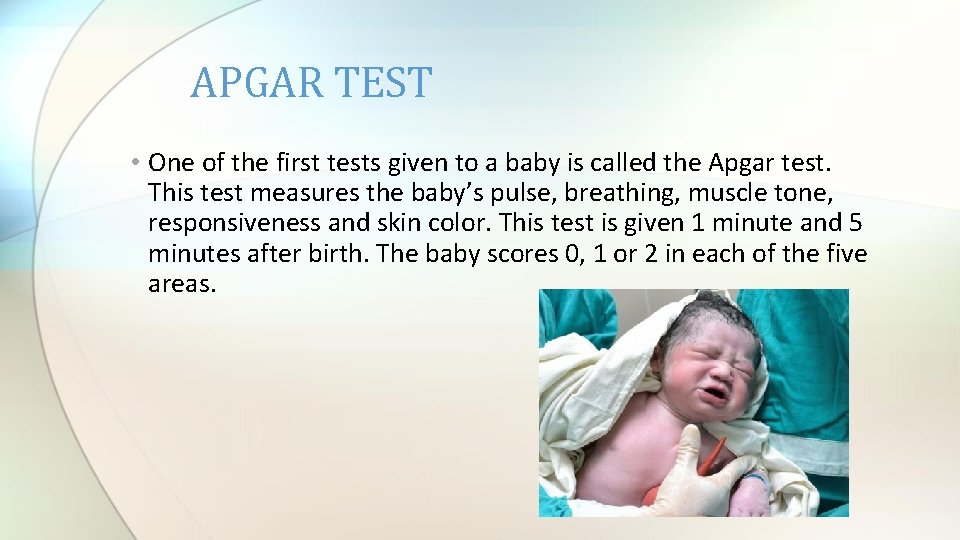 APGAR TEST • One of the first tests given to a baby is called