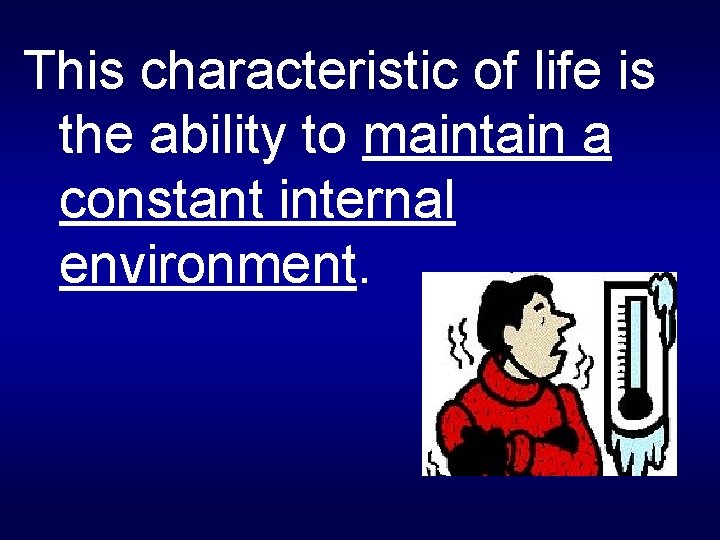 This characteristic of life is the ability to maintain a constant internal environment. 