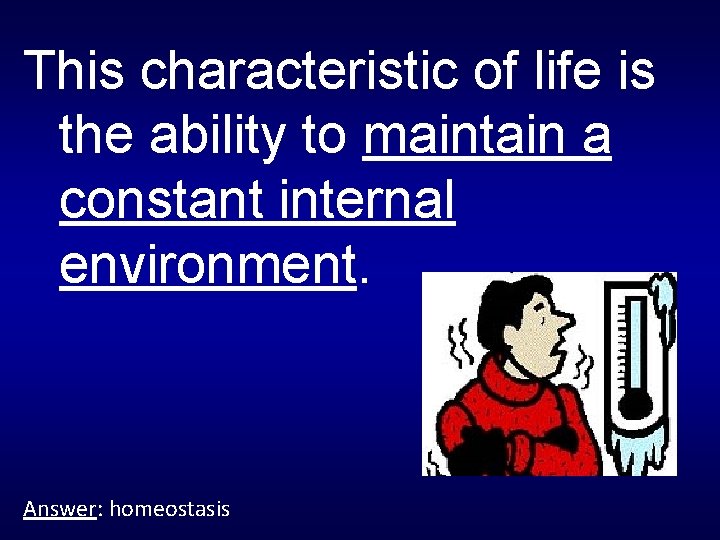 This characteristic of life is the ability to maintain a constant internal environment. Answer: