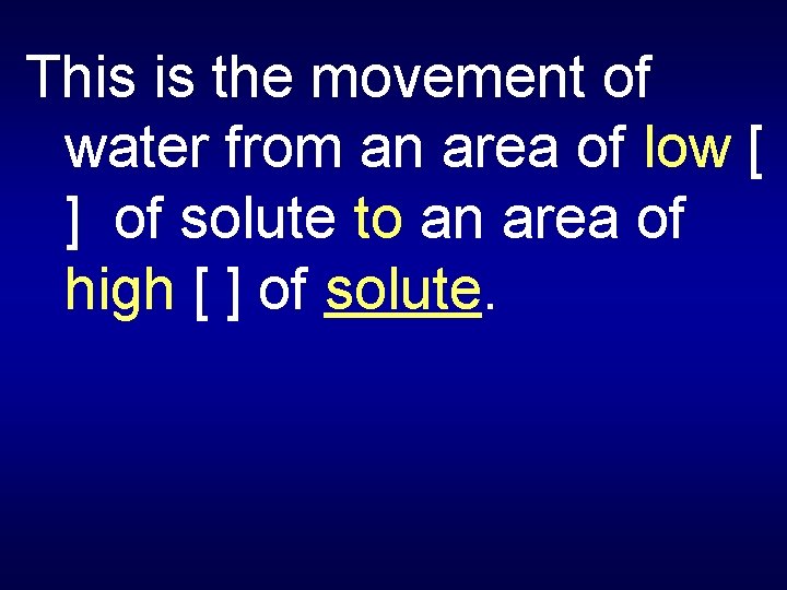 This is the movement of water from an area of low [ ] of