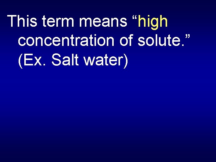 This term means “high concentration of solute. ” (Ex. Salt water) 