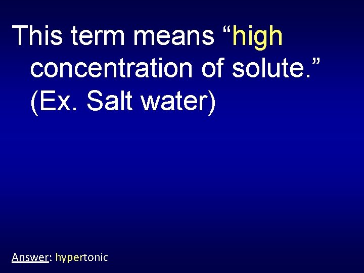 This term means “high concentration of solute. ” (Ex. Salt water) Answer: hypertonic 